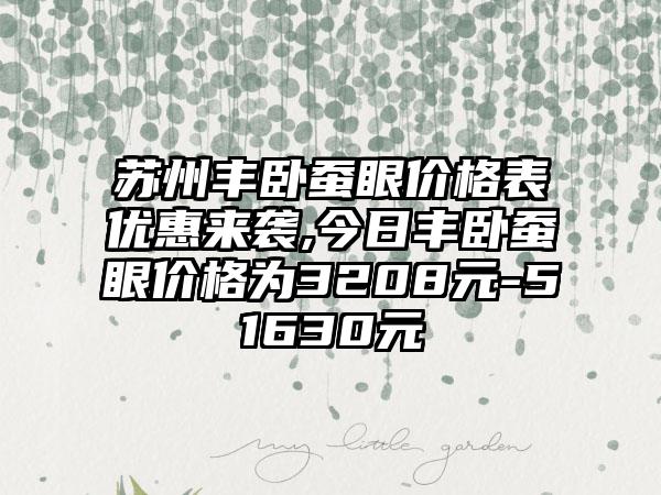 苏州丰卧蚕眼价格表优惠来袭,今日丰卧蚕眼价格为3208元-51630元