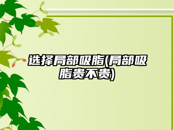 选择局部吸脂(局部吸脂贵不贵)