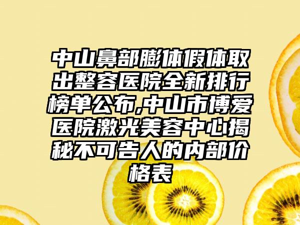 中山鼻部膨体假体取出整容医院全新排行榜单公布,中山市博爱医院激光美容中心揭秘不可告人的内部价格表