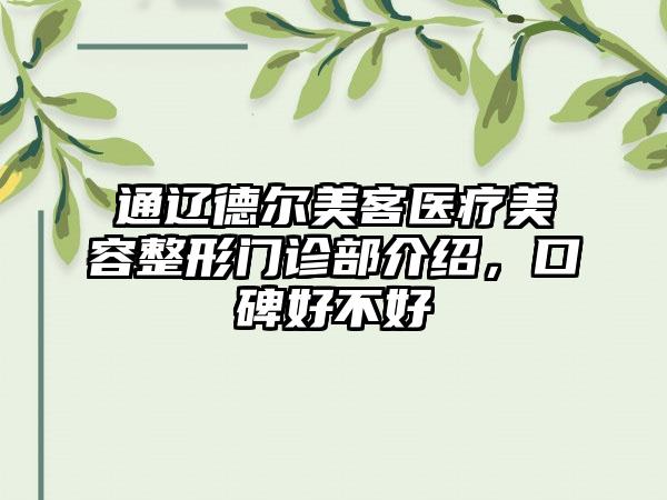 通辽德尔美客医疗美容整形门诊部介绍，口碑好不好