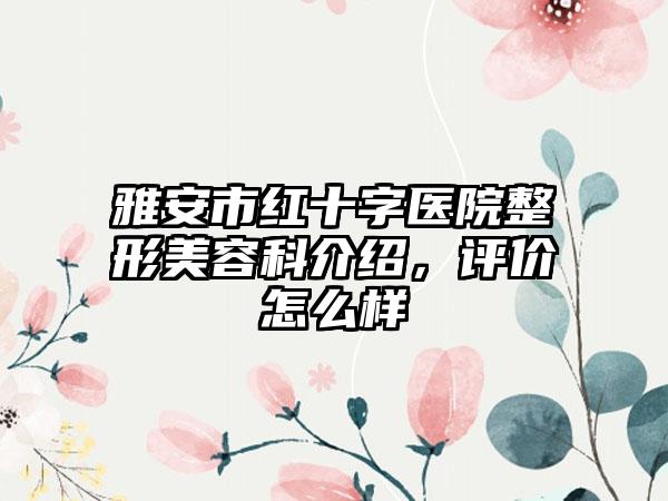 雅安市红十字医院整形美容科介绍，评价怎么样