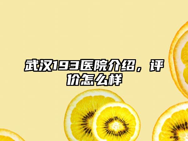 武汉193医院介绍，评价怎么样