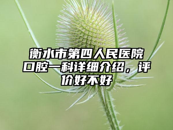 衡水市第四人民医院口腔一科详细介绍,评价好不好