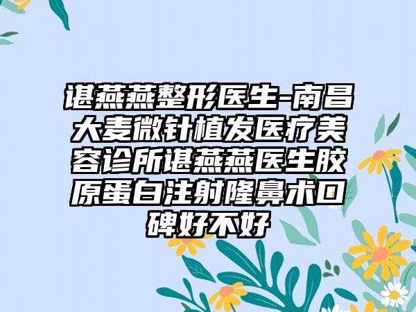 谌燕燕整形医生-南昌大麦微针植发医疗美容诊所谌燕燕医生胶原蛋白注射隆鼻术口碑好不好