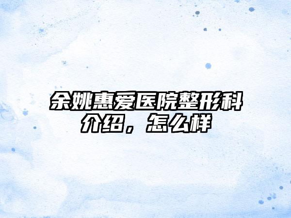 余姚惠爱医院整形科介绍，怎么样