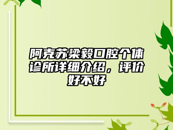 阿克苏梁毅口腔个体诊所详细介绍，评价好不好