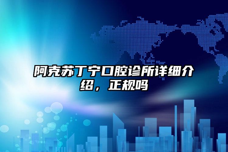 阿克苏丁宁口腔诊所详细介绍，正规吗
