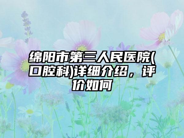 绵阳市第三人民医院(口腔科)详细介绍，评价如何