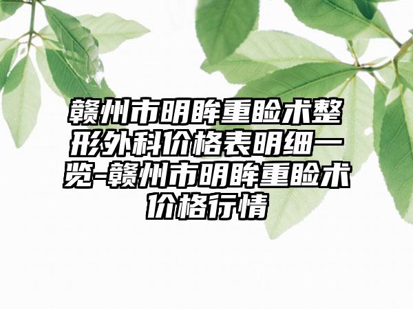 赣州市明眸重睑术整形外科价格表明细一览-赣州市明眸重睑术价格行情