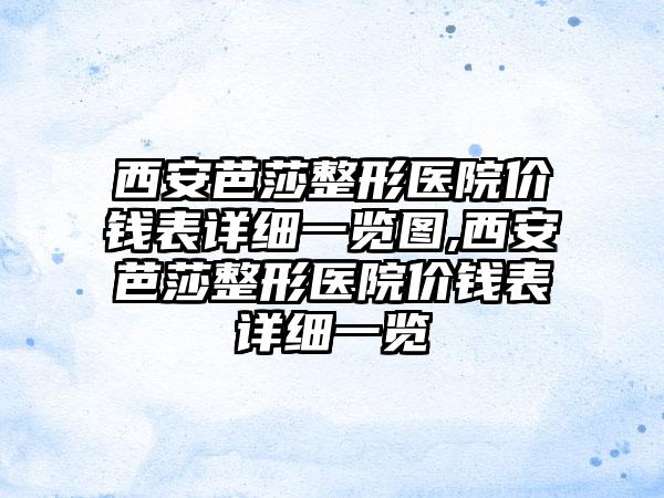 西安芭莎整形医院价钱表详细一览图,西安芭莎整形医院价钱表详细一览