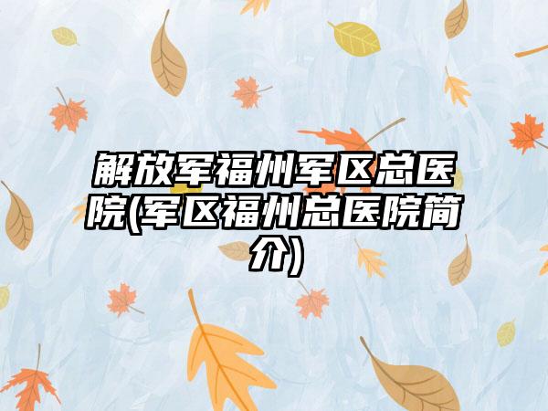 解放军福州军区总医院(军区福州总医院简介)