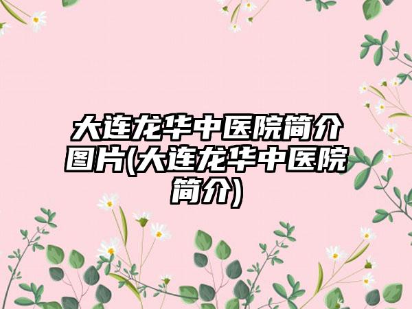 大连龙华中医院简介图片(大连龙华中医院简介)