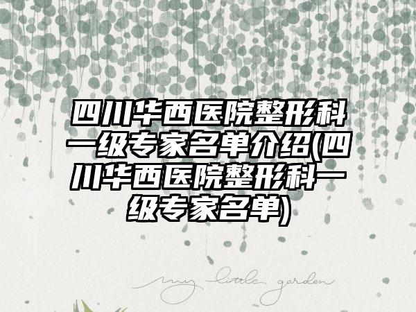 四川华西医院整形科一级骨干医生名单介绍(四川华西医院整形科一级骨干医生名单)