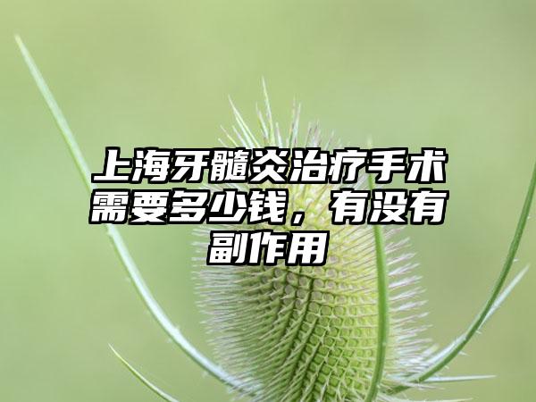 上海牙髓炎治疗手术需要多少钱，有没有副作用