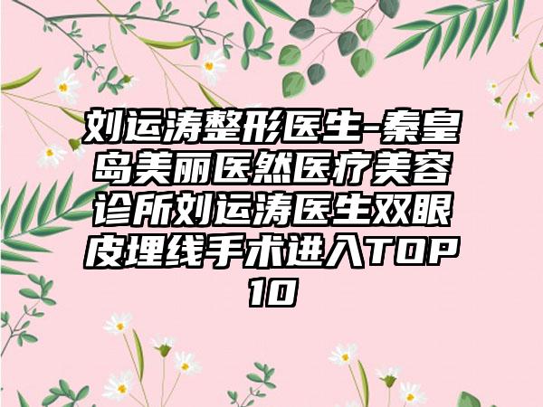刘运涛整形医生-秦皇岛美丽医然医疗美容诊所刘运涛医生双眼皮埋线手术进入TOP10