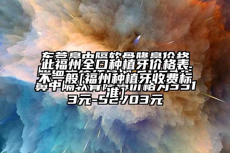 此福州全口种植牙价格表不一般[福州种植牙收费标准]