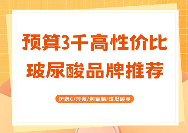 预算3千高性价比玻尿酸品牌推荐：伊婉C/海薇/润百颜/法思丽等