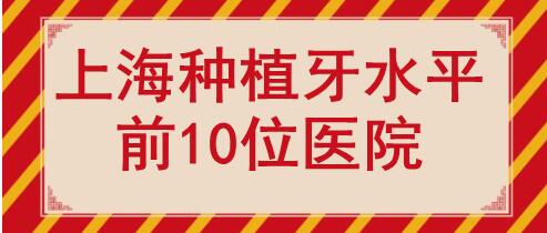 上海种植牙水平前10位医院排行：九院、东方医院、长海医院都上榜