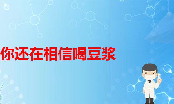 你还在相信喝豆浆能丰胸吗？放弃幻想吧！