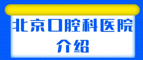 北京口腔科好的医院大合集：北京口腔医院、北医三院口腔科实力都不错~