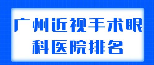 2022广州正规的近视手术眼科医院排名，五强机构帮你选好了，技术超群！