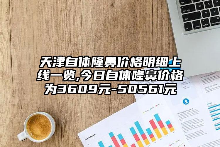 天津自体隆鼻价格明细上线一览,今日自体隆鼻价格为3609元-50561元