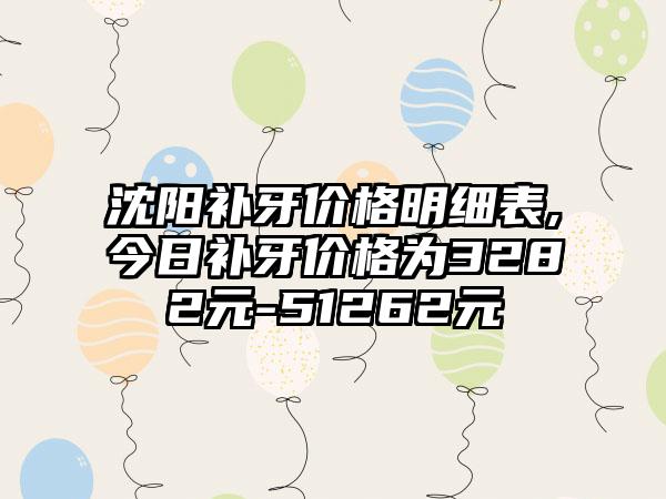 沈阳补牙价格明细表,今日补牙价格为3282元-51262元