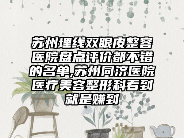 苏州埋线双眼皮整容医院盘点评价都不错的名单,苏州同济医院医疗美容整形科看到就是赚到