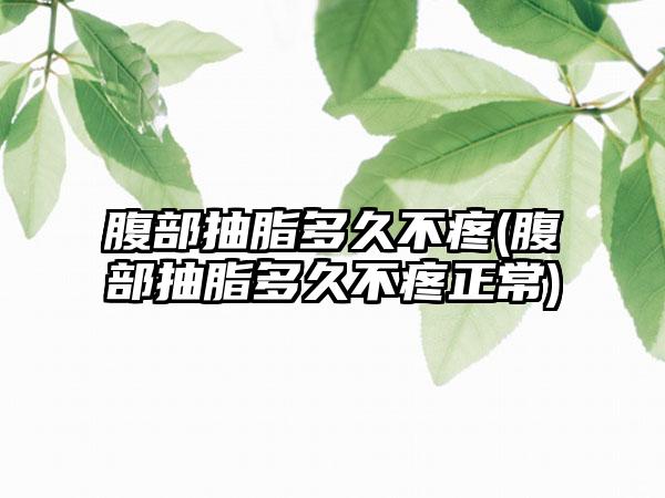 腹部抽脂多久不疼(腹部抽脂多久不疼正常)