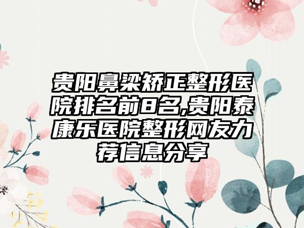 贵阳鼻梁矫正整形医院排名前8名,贵阳泰康乐医院整形网友力荐信息分享