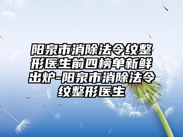 阳泉市消除法令纹整形医生前四榜单新鲜出炉-阳泉市消除法令纹整形医生