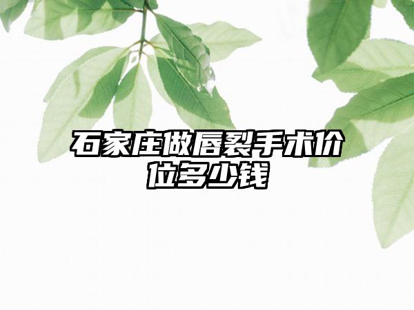 石家庄做唇裂手术价位多少钱