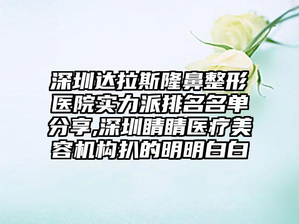 深圳达拉斯七元医院实力派排名名单分享,深圳睛睛医疗美容机构扒的明明白白