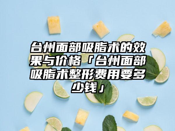 台州面部吸脂术的成果与价格「台州面部吸脂术整形费用要多少钱」