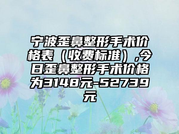 宁波歪鼻整形手术价格表（收费标准）,今日歪鼻整形手术价格为3148元-52739元