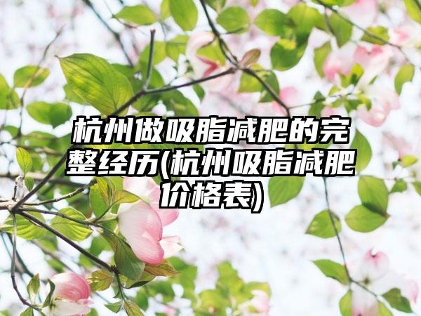 杭州做吸脂减肥的完整经历(杭州吸脂减肥价格表)