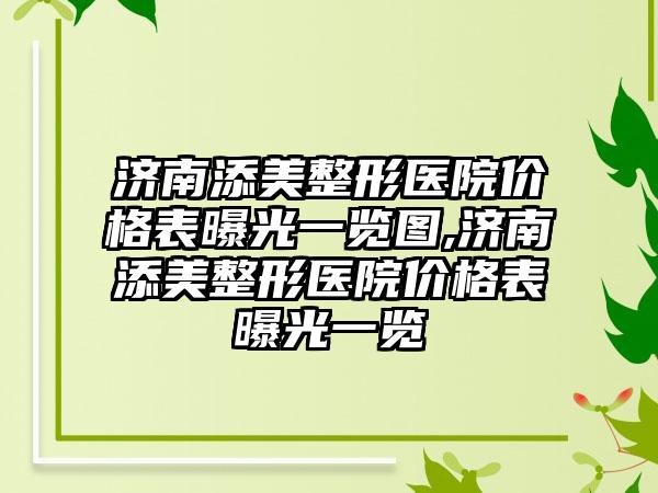 济南添美整形医院价格表曝光一览图,济南添美整形医院价格表曝光一览