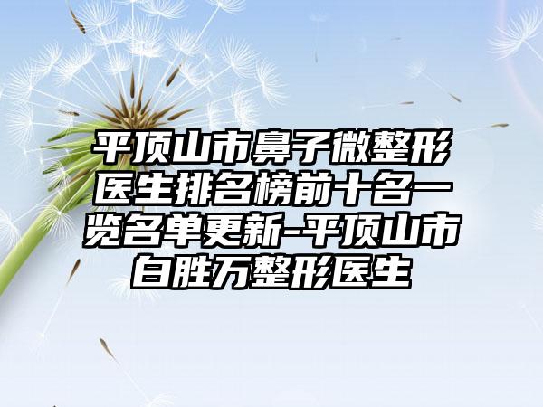 平顶山市鼻子微整形医生排名榜前十名一览名单更新-平顶山市白胜万整形医生