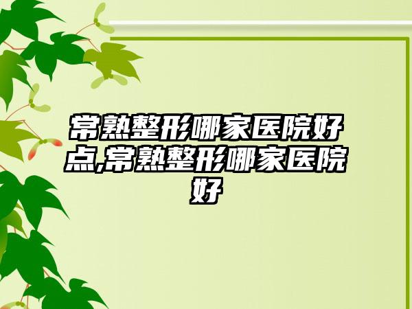 常熟整形哪家医院好点,常熟整形哪家医院好