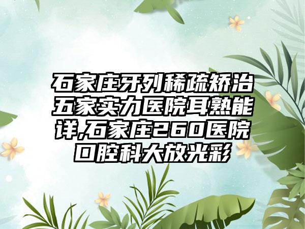 石家庄牙列稀疏矫治五家实力医院耳熟能详,石家庄260医院口腔科大放光彩