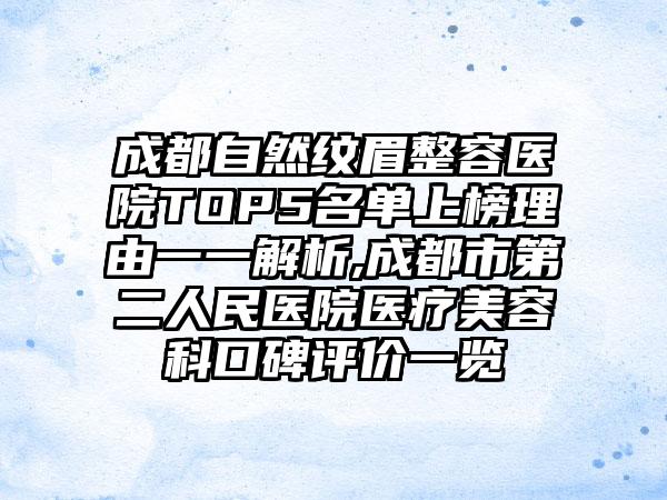 成都自然纹眉整容医院TOP5名单上榜理由一一解析,成都市第二人民医院医疗美容科口碑评价一览