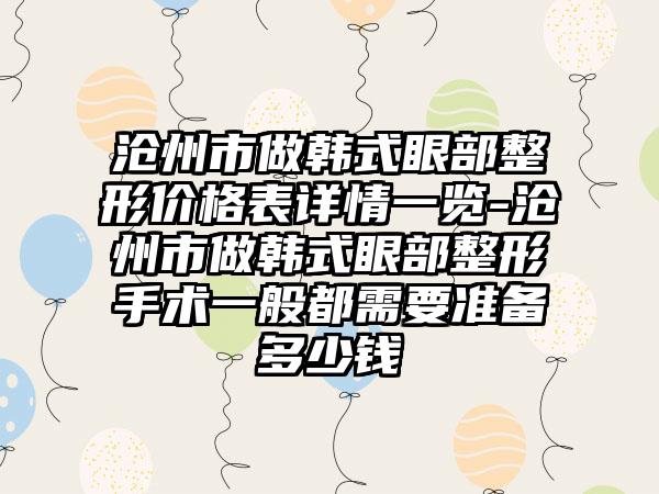 沧州市做韩式眼部整形价格表详情一览-沧州市做韩式眼部整形手术一般都需要准备多少钱