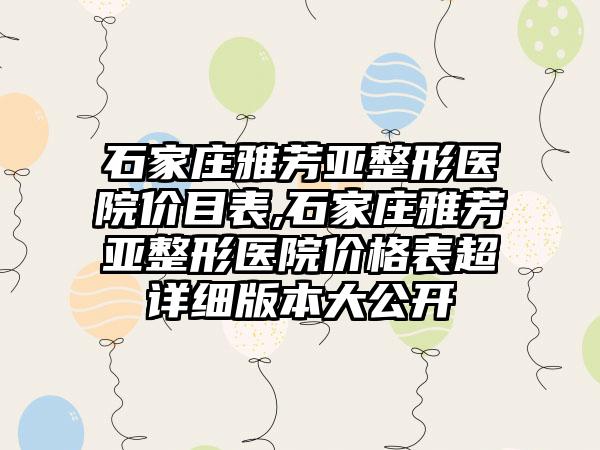 石家庄雅芳亚整形医院价目表,石家庄雅芳亚整形医院价格表超详细版本大公开