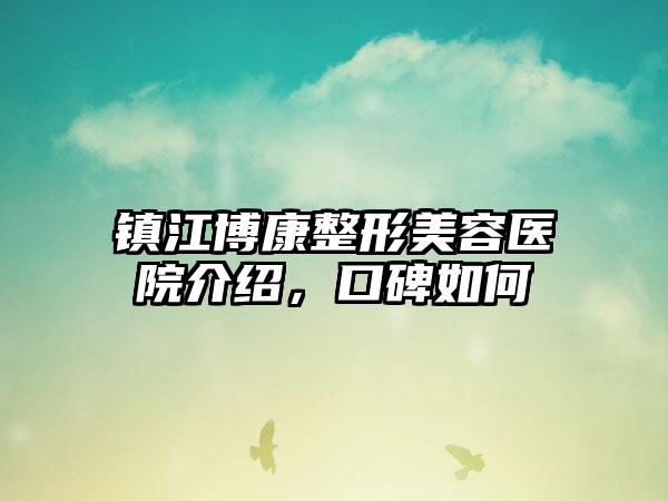 镇江博康整形美容医院介绍，口碑如何