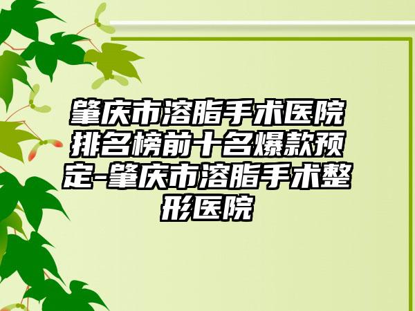 肇庆市溶脂手术医院排名榜前十名爆款预定-肇庆市溶脂手术整形医院