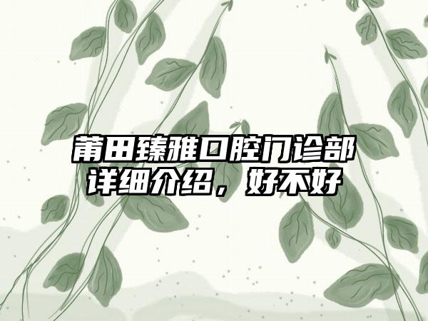 莆田臻雅口腔门诊部详细介绍，好不好