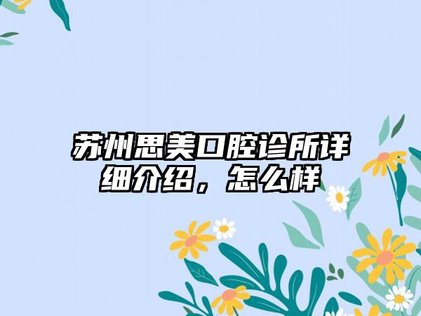 苏州思美口腔诊所详细介绍，怎么样