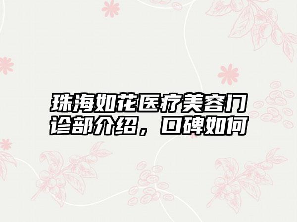 珠海如花医疗美容门诊部介绍，口碑如何