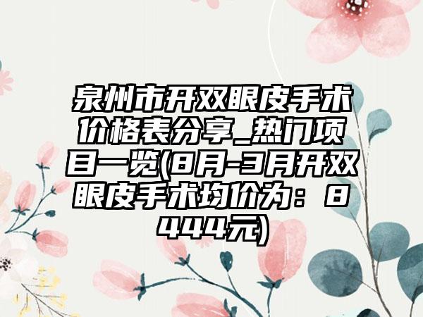 泉州市开双眼皮手术价格表分享_热门项目一览(8月-3月开双眼皮手术均价为：8444元)