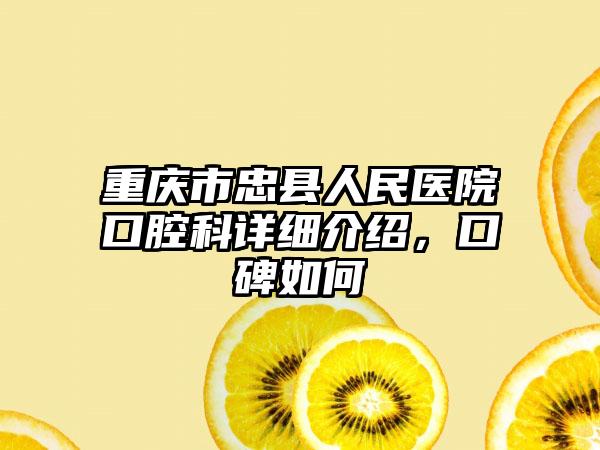 重庆市忠县人民医院口腔科详细介绍，口碑如何